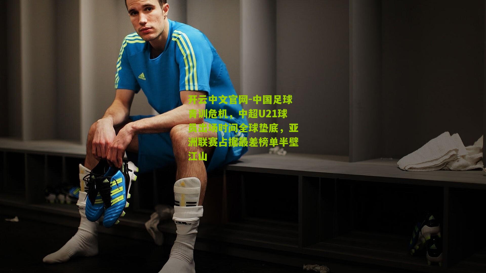 中国足球青训危机，中超U21球员出场时间全球垫底，亚洲联赛占据最差榜单半壁江山