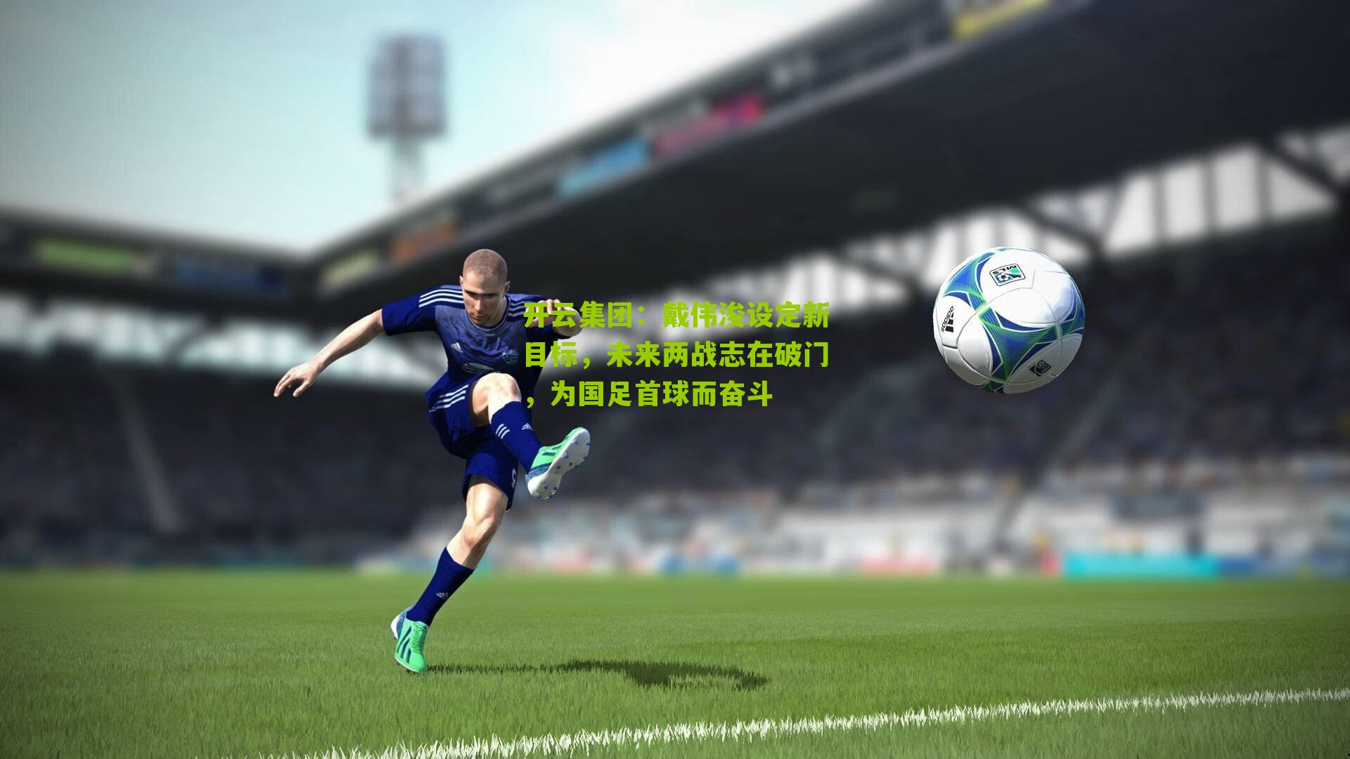 戴伟浚设定新目标，未来两战志在破门，为国足首球而奋斗